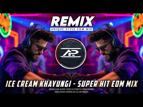 ICE CREAM KHAUNGI REMIX | EXTENDED EDM DANCE MUSIC | DJ AP REMIX NEW 2025