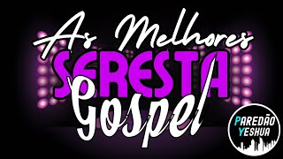 ✔️SELEÇÃO ATUALIZADA SERESTA GOSPEL 2025