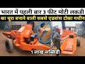 भारत में पहली बार 3 फीट मोटी लकड़ी का चू