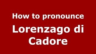 How to pronounce Lorenzago Di Cadore