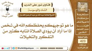 ما التوجيه لشخص كلما يصلي ينتابه الكثير من التفكير والتخيلات؟الشيخ عبدالله الغديان image