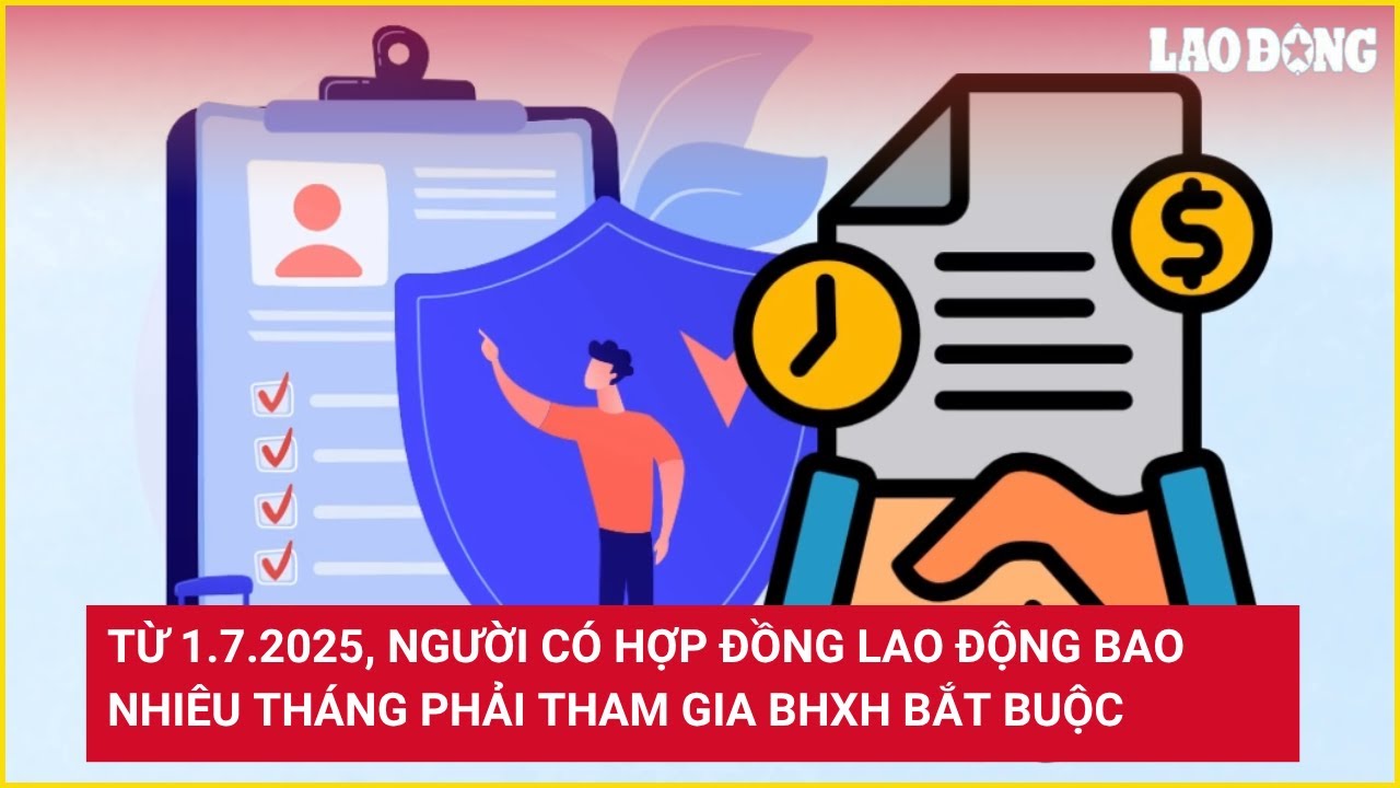 Từ 1.7.2025, người có hợp đồng lao động bao nhiêu tháng phải tham gia BHXH bắt buộc