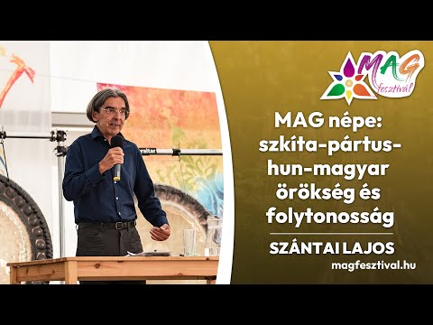 MAG népe: szkíta-pártus-hun-magyar örökség és folytonosság - Szántai Lajos előadása a MAGfesztiválon