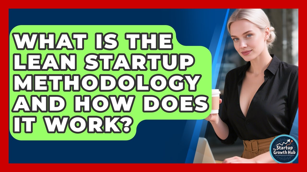 What Is the Lean Startup Methodology and How Does It Work? | The Startup Growth Hub News