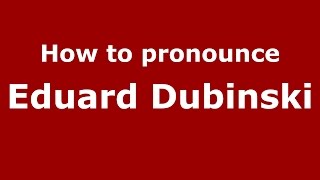 How to pronounce Eduard Dubinski