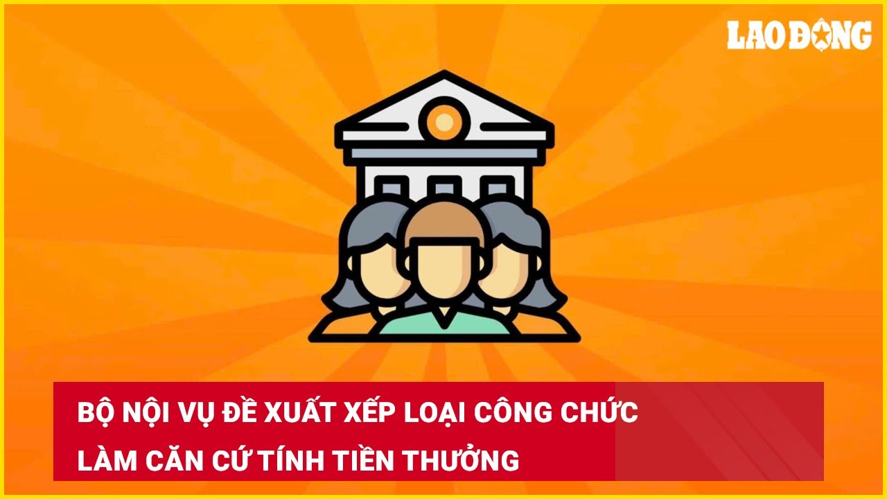 Bộ Nội vụ đề xuất xếp loại công chức làm căn cứ tính tiền thưởng
