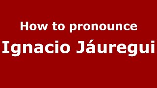 How to pronounce Ignacio Jáuregui
