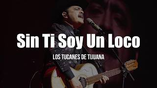 Los Tucanes De Tijuana - Sin Ti Soy Un Loco (LETRA)