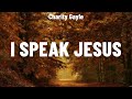 Charity Gayle I Speak Jesus Lyrics Casting Crowns Elevation Worship Keith Kristyn Getty