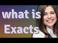 Exacts | meaning of Exacts