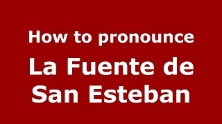 How to pronounce La Fuente De San Esteban