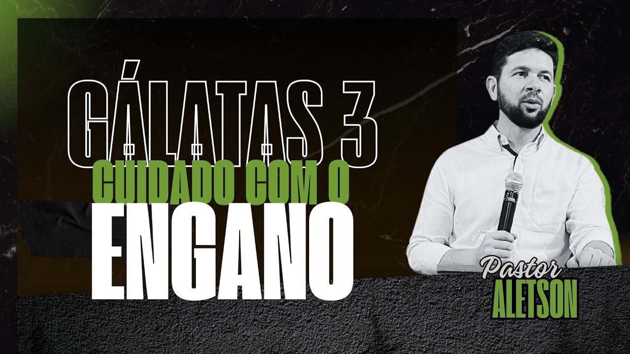Cuidado com o engano - Gálatas 3 - Pr. Aletson