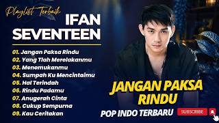 Download lagu IFAN SEVENTEEN - JANGAN PAKSA RINDU (BEDA) - YANG TLAH MERELAKANMU || POP TERPOPULER 2026 mp3