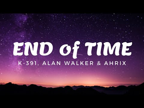 K-391, Alan Walker & Ahrix - End of Time (Lyrics)