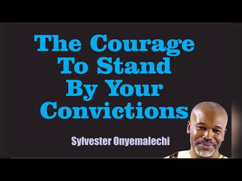 THE COURAGE TO STAND BY YOUR CONVICTIONS || Sylvester Onyemalechi