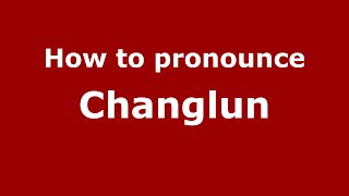 How to pronounce Changlun