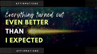 Everything Turned Out Even Better Than I Imagined | Affirmations to Manifest the Best Outcome