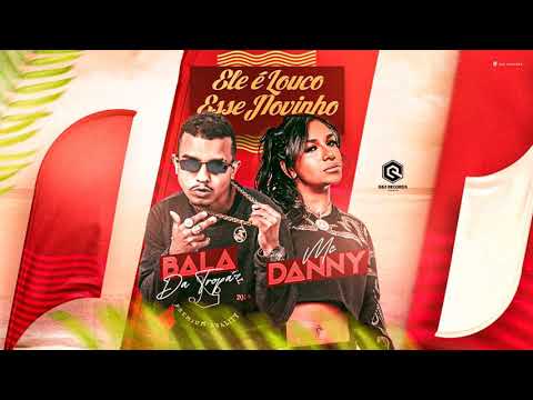 BALA DA TROPA E MC DANNY - ELE É LOUCO ESSE NOVINHO