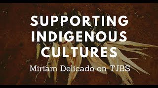 Supporting Indigenous Cultures - Miriam Delicado on TJBS
