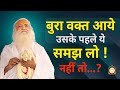 बुरा वक्त आये उसके पहले ये समझ लो नहीं �
