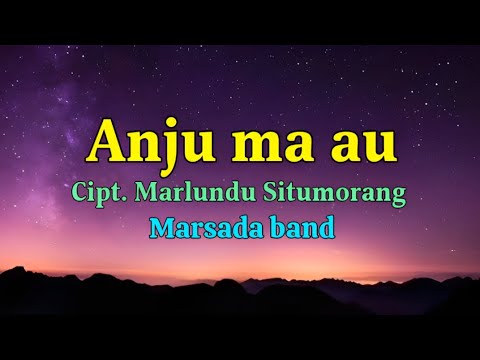 Anju ma au - Marsada band (lirik lagu Batak)