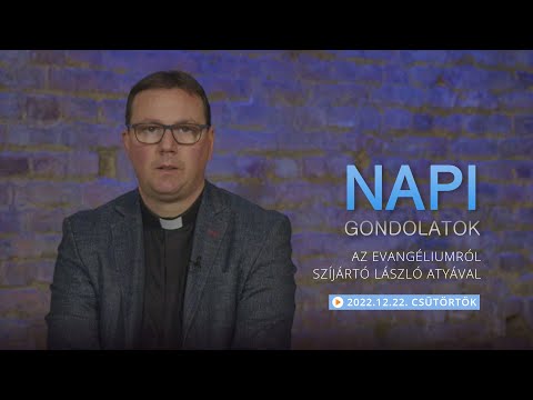 Csütörtöki gondolatok a napi evangéliumról Szijártó László atyával – 221222