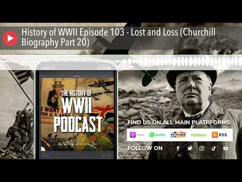 History of WWII Episode 103 - Lost and Loss (Churchill Biography Part 20)