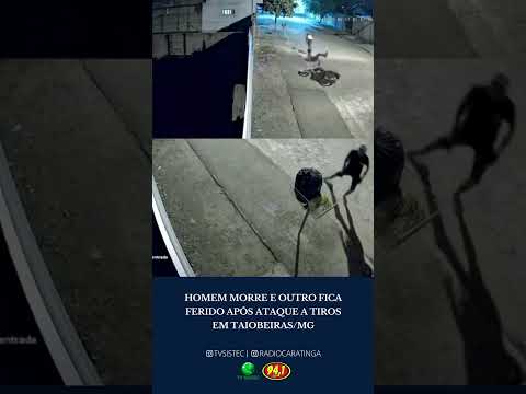 HOMEM MORRE E OUTRO FICA FERIDO APÓS ATAQUE A TIROS EM TAIOBEIRAS/MG