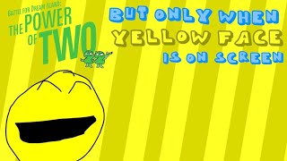 TPOT 22 but only when Yellow Face is On-Screen