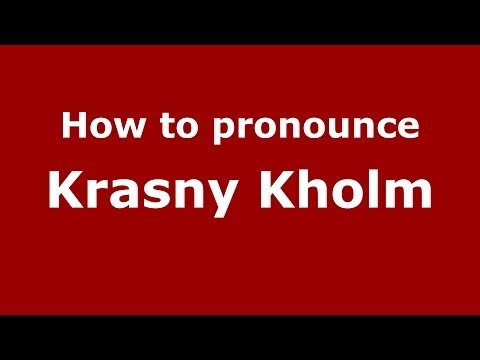 How to pronounce Krasny Kholm (Russian/Russia)  - PronounceNames.com