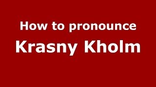 How to pronounce Krasny Kholm