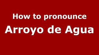 How to pronounce Arroyo De Agua