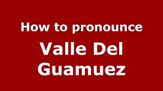 How to pronounce Valle Del Guamuez