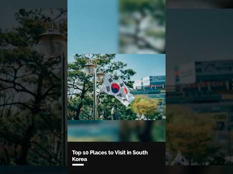 10 Places You MUST Visit in South Korea