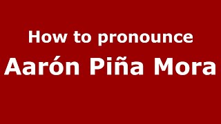 How to pronounce Aarón Piña Mora