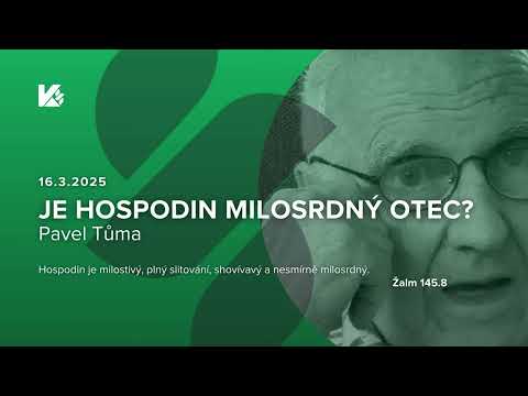 Křesťanský sbor | 16.3.2025 | Pavel Tůma | Je Hospodin milosrdný otec?