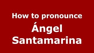 How to pronounce &aacute;ngel Santamarina