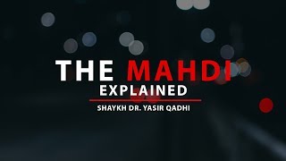 The Mahdi: Explained | Shaykh Dr. Yasir Qadhi