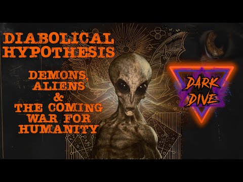 DARK DIVE Ep.7  - The Diabolical Hypothesis: Demons, Aliens & The Coming War For Humanity - Occult