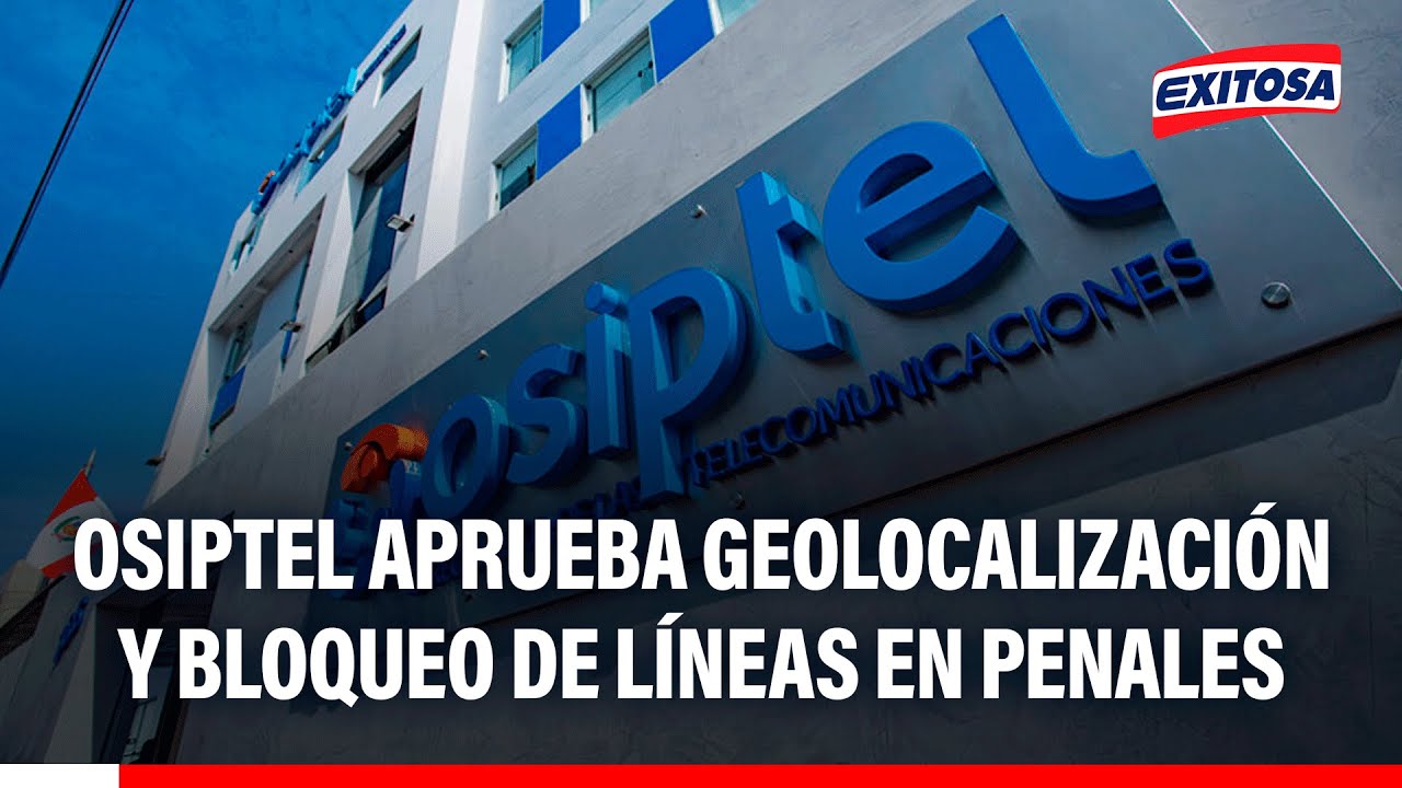 🔴🔵 Osiptel aprueba uso de geolocalización y obliga a operadoras a bloquear líneas móviles en penales