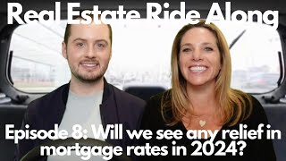 Real Estate Ride Along: Episode 8: Will we see any relief in mortgage rates in 2024?