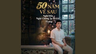 50 năm về sau (Nghĩ đến ngày chúng ta sẽ già) - (wǔ shí nián yǐ hòu - 五十年以后)