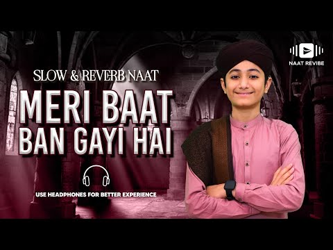 Meri Baat Ban Gayi Hai - Ghulam Mustafa Qadri - New Naat 2023 - Slowed + Reverb - Naat Revibe