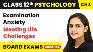 Examination Anxiety - Meeting Life Challenges | Class 12 Psychology Chapter 3 | CBSE 2024-25