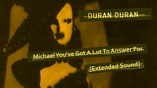 Duran Duran - Michael You've Got A Lot To Answer For [Extended Sound]