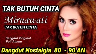Download lagu MIRNAWATI TAK BUTUH CINTA DANGDUT NOSTALGIA PALING DICARI HITS 80 - 90 AN mp3