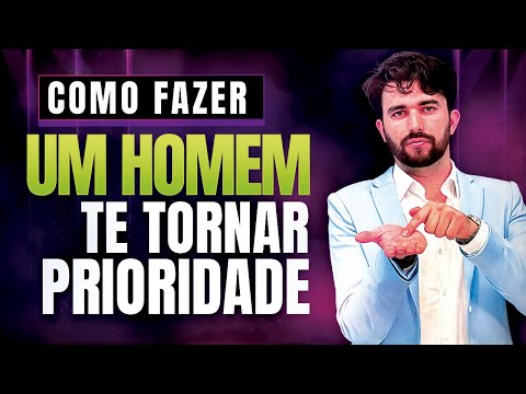 COMO FAZER ELE TE TORNAR PRIORIDADE