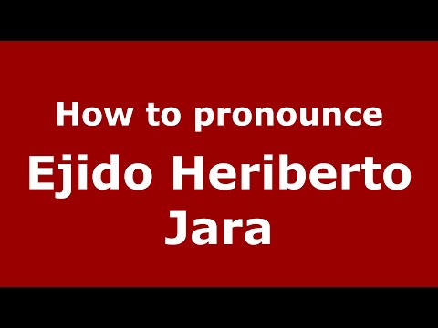 How to pronounce Ejido Heriberto Jara (Mexico/Mexican Spanish) - PronounceNames.com