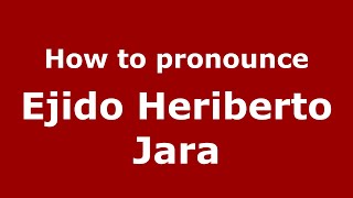 How to pronounce Ejido Heriberto Jara