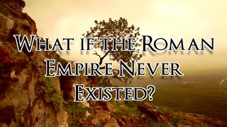 What if the Roman Empire Never Existed